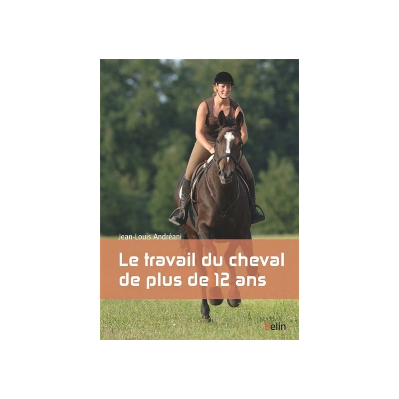 Livre "Le travail du cheval de plus de 12 ans" - Jean Louis Andreani - Belin