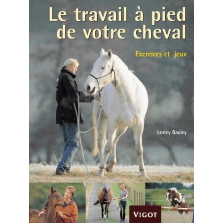 Le travail à pied de votre cheval: Exercices et jeux - Vigot